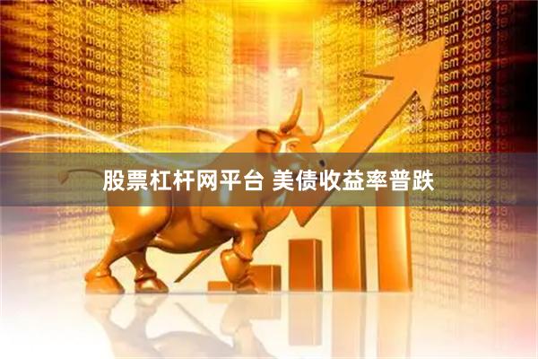 股票杠杆网平台 美债收益率普跌